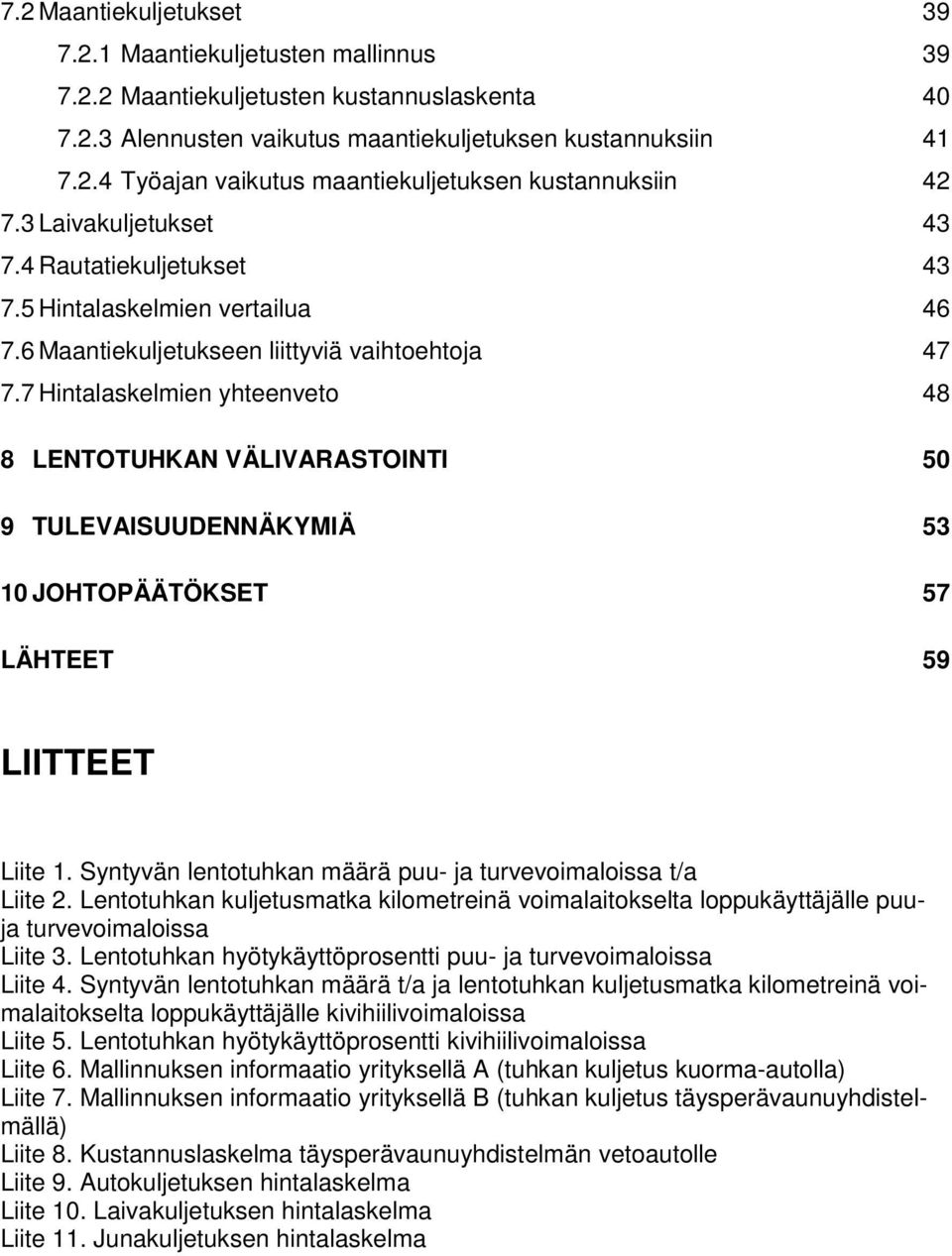 7 Hintalaskelmien yhteenveto 48 8 LENTOTUHKAN VÄLIVARASTOINTI 50 9 TULEVAISUUDENNÄKYMIÄ 53 10 JOHTOPÄÄTÖKSET 57 LÄHTEET 59 LIITTEET Liite 1.