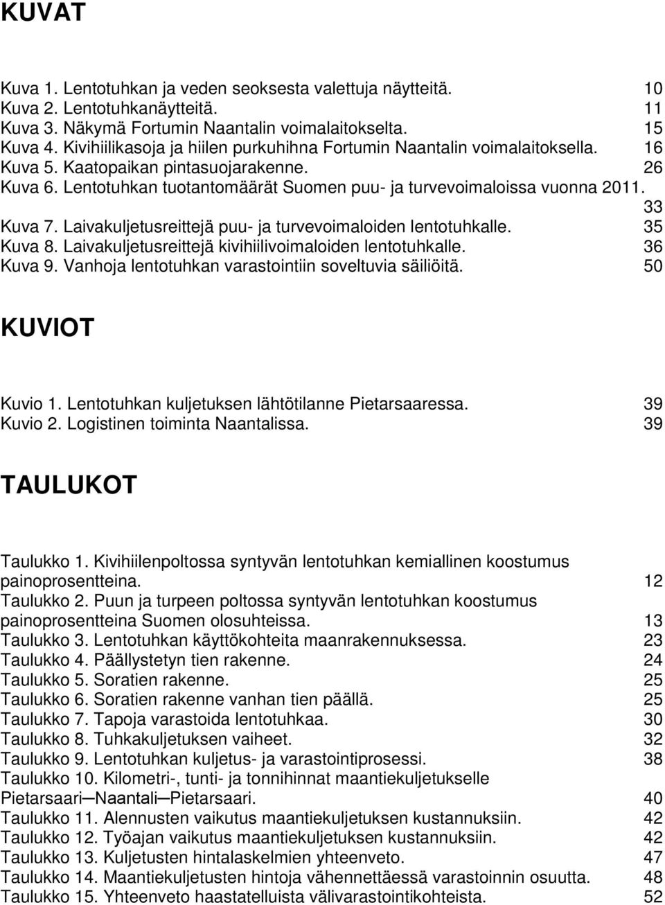 33 Kuva 7. Laivakuljetusreittejä puu- ja turvevoimaloiden lentotuhkalle. 35 Kuva 8. Laivakuljetusreittejä kivihiilivoimaloiden lentotuhkalle. 36 Kuva 9.