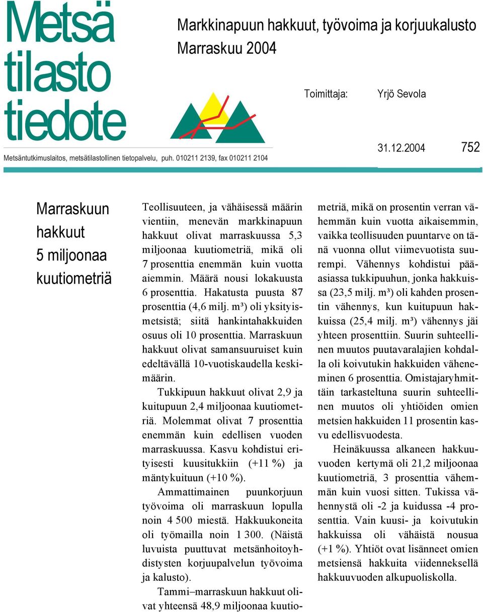 enemmän kuin vuotta aiemmin. Määrä nousi lokakuusta 6 prosenttia. Hakatusta puusta 87 prosenttia (4,6 milj. m³) oli yksityismetsistä; siitä hankintahakkuiden osuus oli 10 prosenttia.