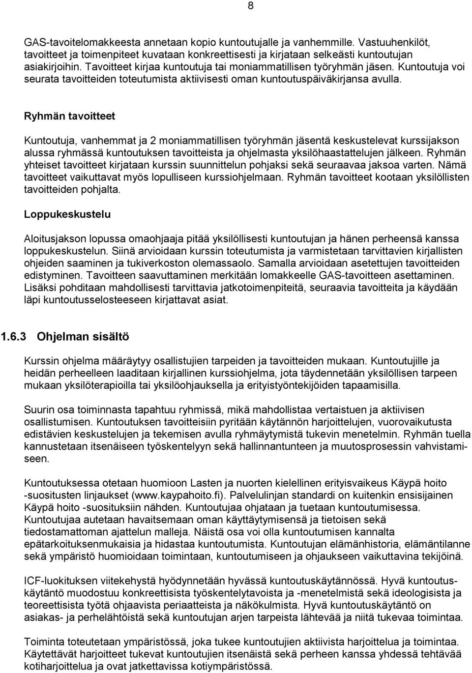 Ryhmän tavoitteet Kuntoutuja, vanhemmat ja 2 moniammatillisen työryhmän jäsentä keskustelevat kurssijakson alussa ryhmässä kuntoutuksen tavoitteista ja ohjelmasta yksilöhaastattelujen jälkeen.