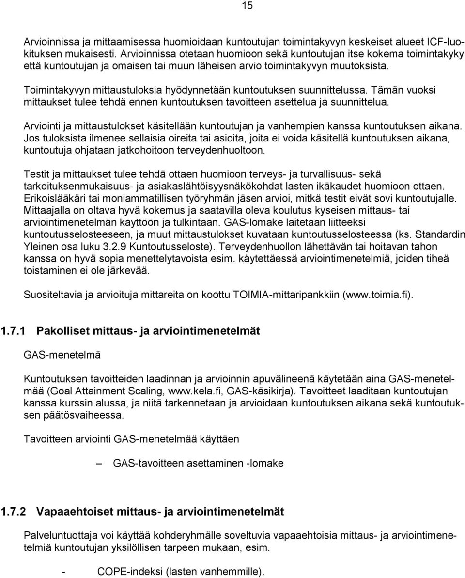 Toimintakyvyn mittaustuloksia hyödynnetään kuntoutuksen suunnittelussa. Tämän vuoksi mittaukset tulee tehdä ennen kuntoutuksen tavoitteen asettelua ja suunnittelua.