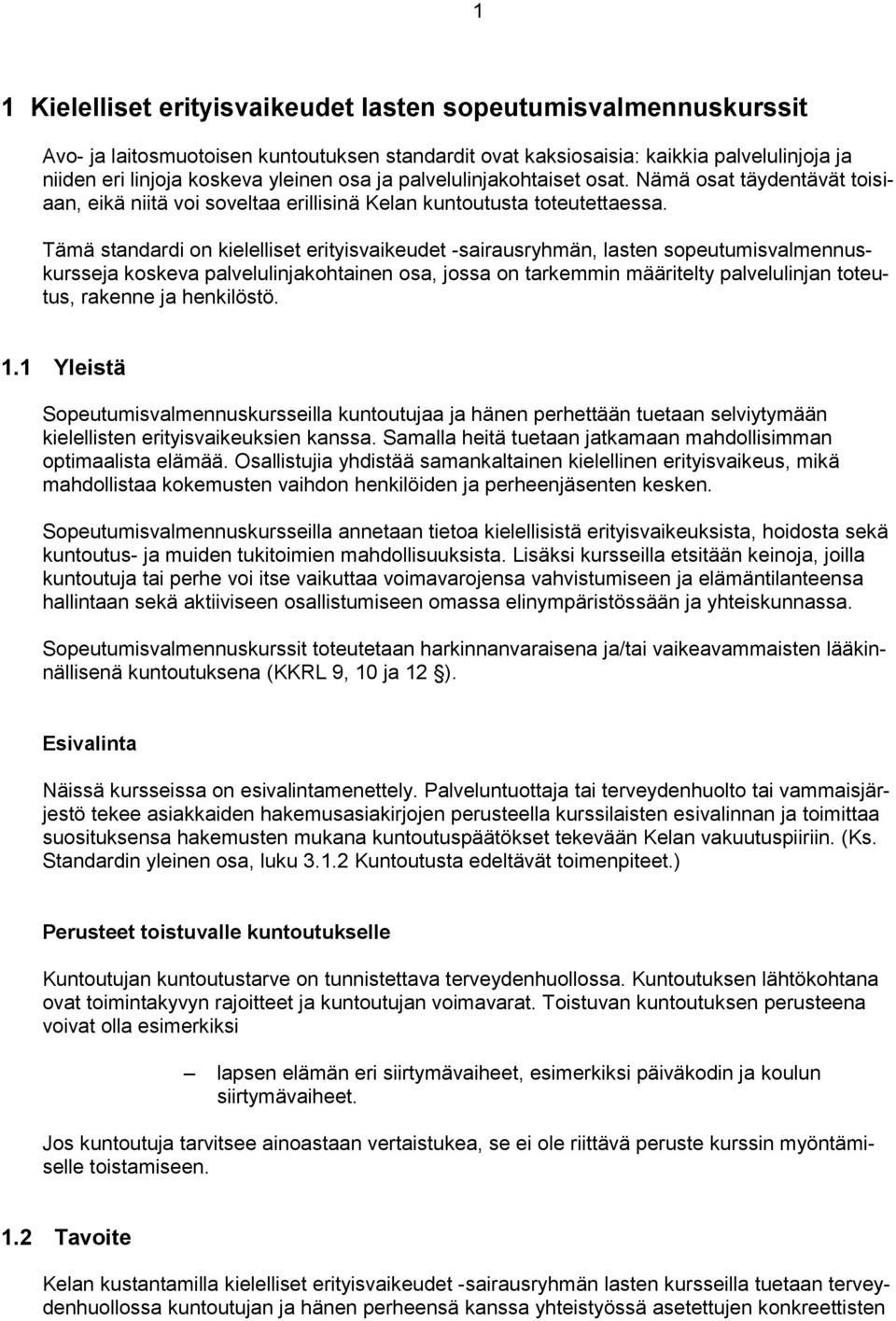 Tämä standardi on kielelliset erityisvaikeudet -sairausryhmän, lasten sopeutumisvalmennuskursseja koskeva palvelulinjakohtainen osa, jossa on tarkemmin määritelty palvelulinjan toteutus, rakenne ja