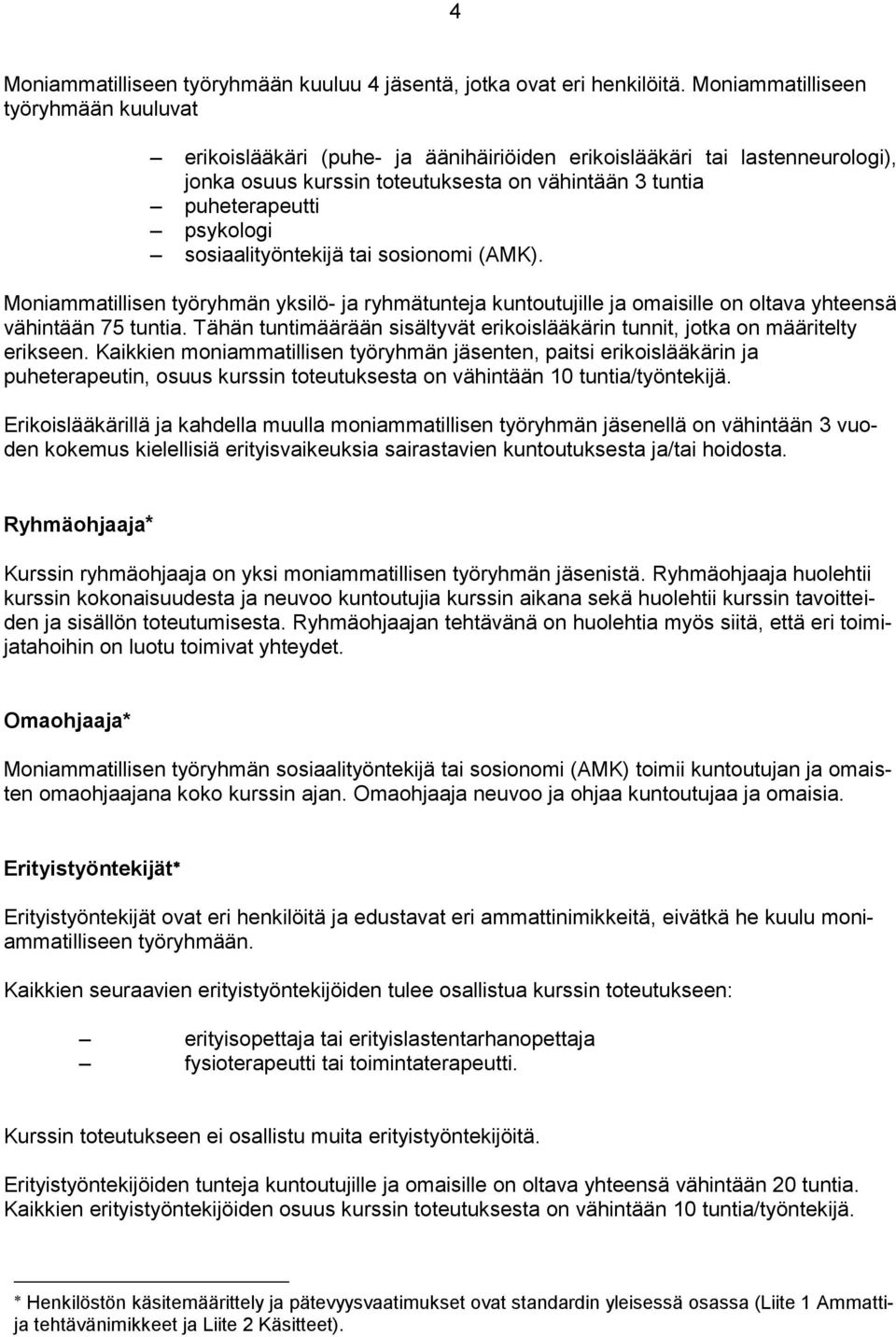 sosiaalityöntekijä tai sosionomi (AMK). Moniammatillisen työryhmän yksilö- ja ryhmätunteja kuntoutujille ja omaisille on oltava yhteensä vähintään 75 tuntia.