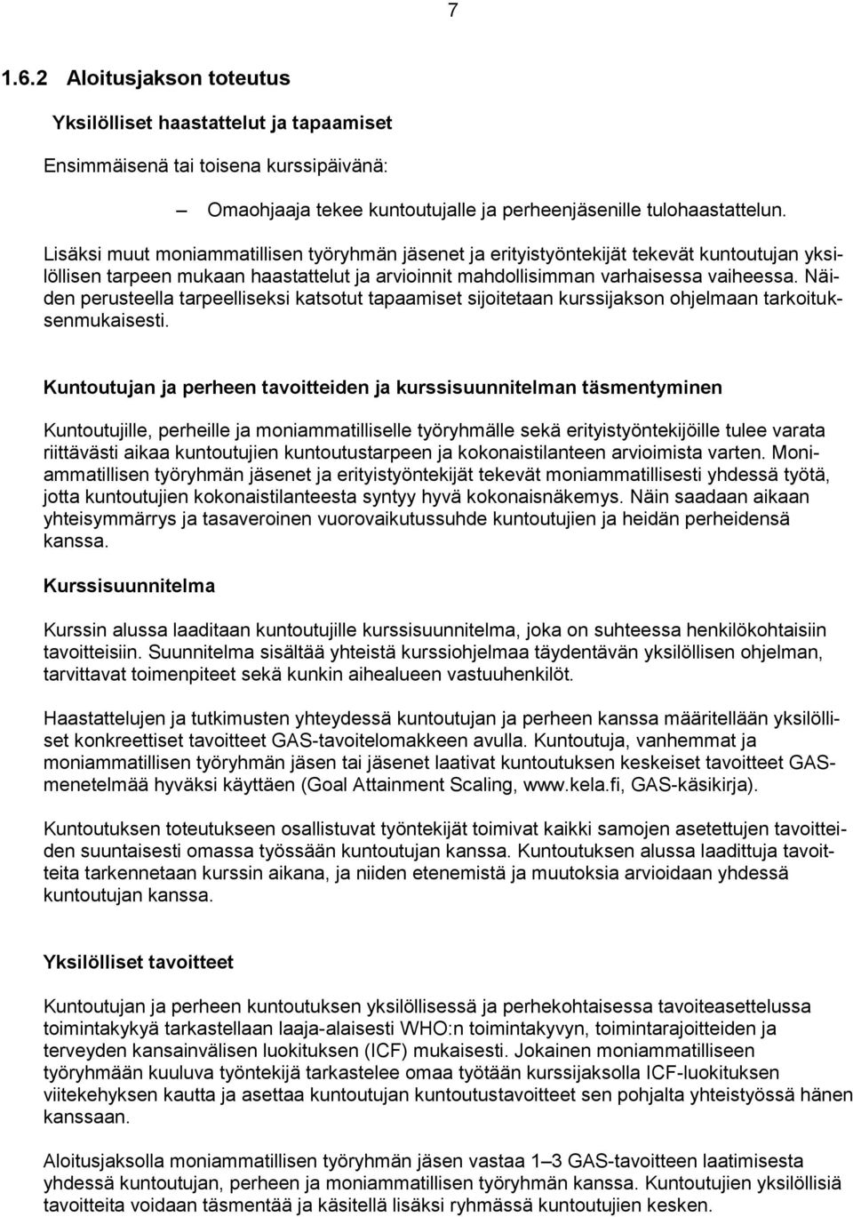 Näiden perusteella tarpeelliseksi katsotut tapaamiset sijoitetaan kurssijakson ohjelmaan tarkoituksenmukaisesti.