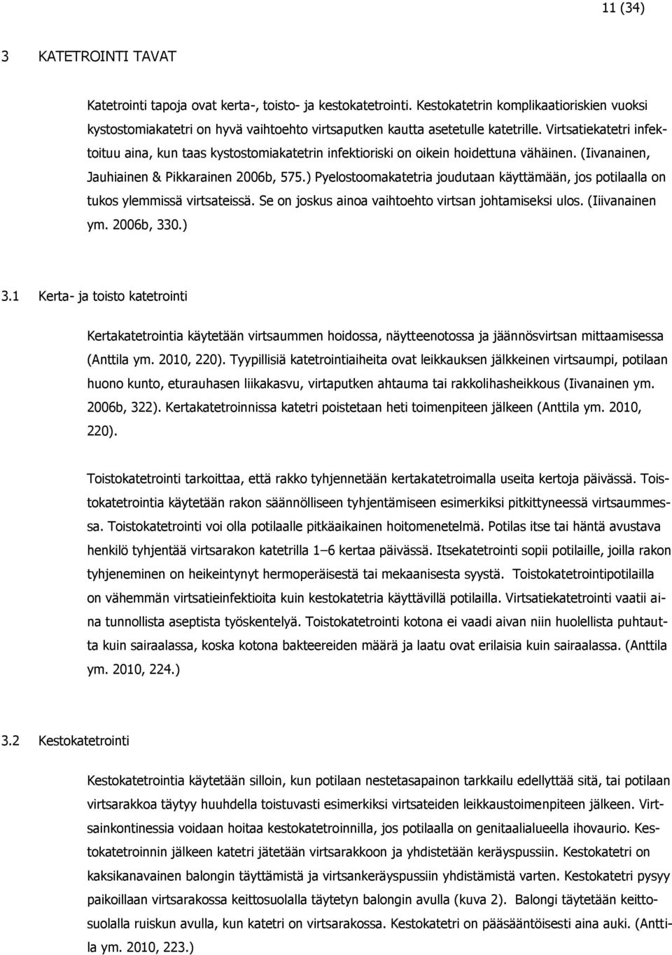 Virtsatiekatetri infektoituu aina, kun taas kystostomiakatetrin infektioriski on oikein hoidettuna vähäinen. (Iivanainen, Jauhiainen & Pikkarainen 2006b, 575.