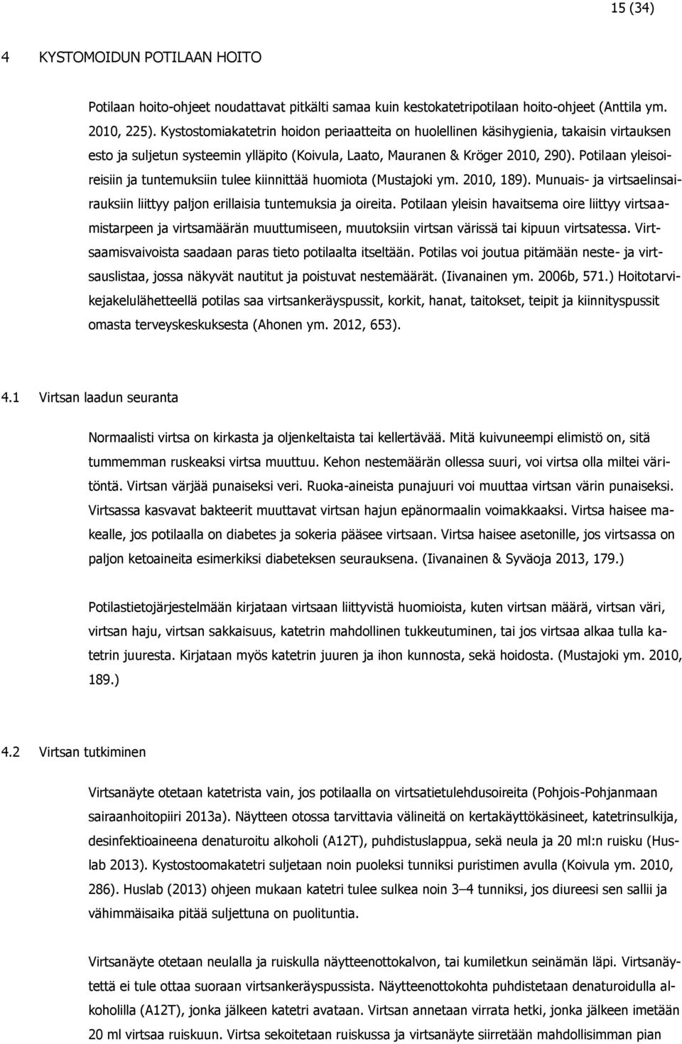 Potilaan yleisoireisiin ja tuntemuksiin tulee kiinnittää huomiota (Mustajoki ym. 2010, 189). Munuais- ja virtsaelinsairauksiin liittyy paljon erillaisia tuntemuksia ja oireita.