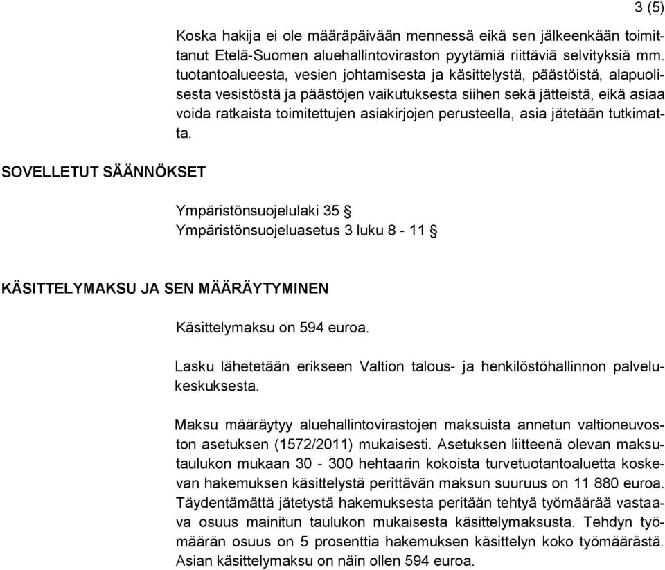 perusteella, asia jätetään tutkimatta. Ympäristönsuojelulaki 35 Ympäristönsuojeluasetus 3 luku 8-11 KÄSITTELYMAKSU JA SEN MÄÄRÄYTYMINEN Käsittelymaksu on 594 euroa.