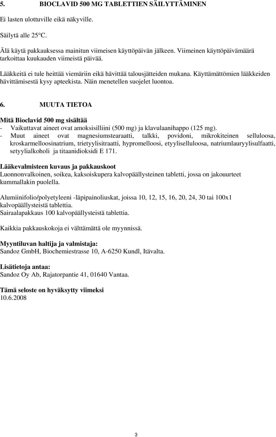 Näin menetellen suojelet luontoa. 6. MUUTA TIETOA Mitä Bioclavid 500 mg sisältää - Vaikuttavat aineet ovat amoksisilliini (500 mg) ja klavulaanihappo (125 mg).