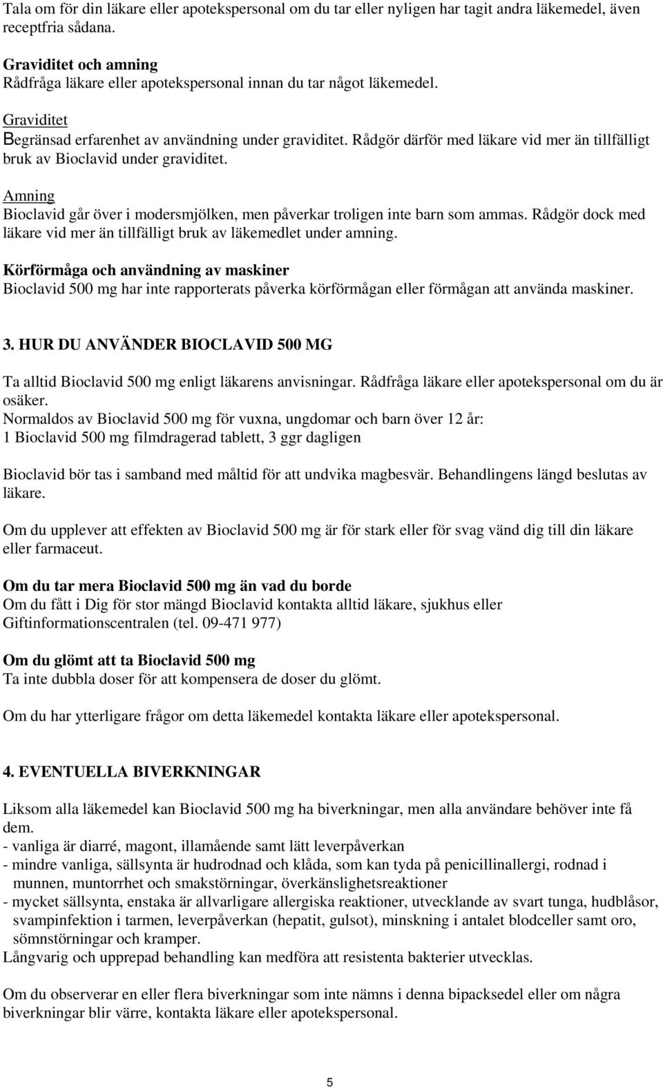 Rådgör därför med läkare vid mer än tillfälligt bruk av Bioclavid under graviditet. Amning Bioclavid går över i modersmjölken, men påverkar troligen inte barn som ammas.