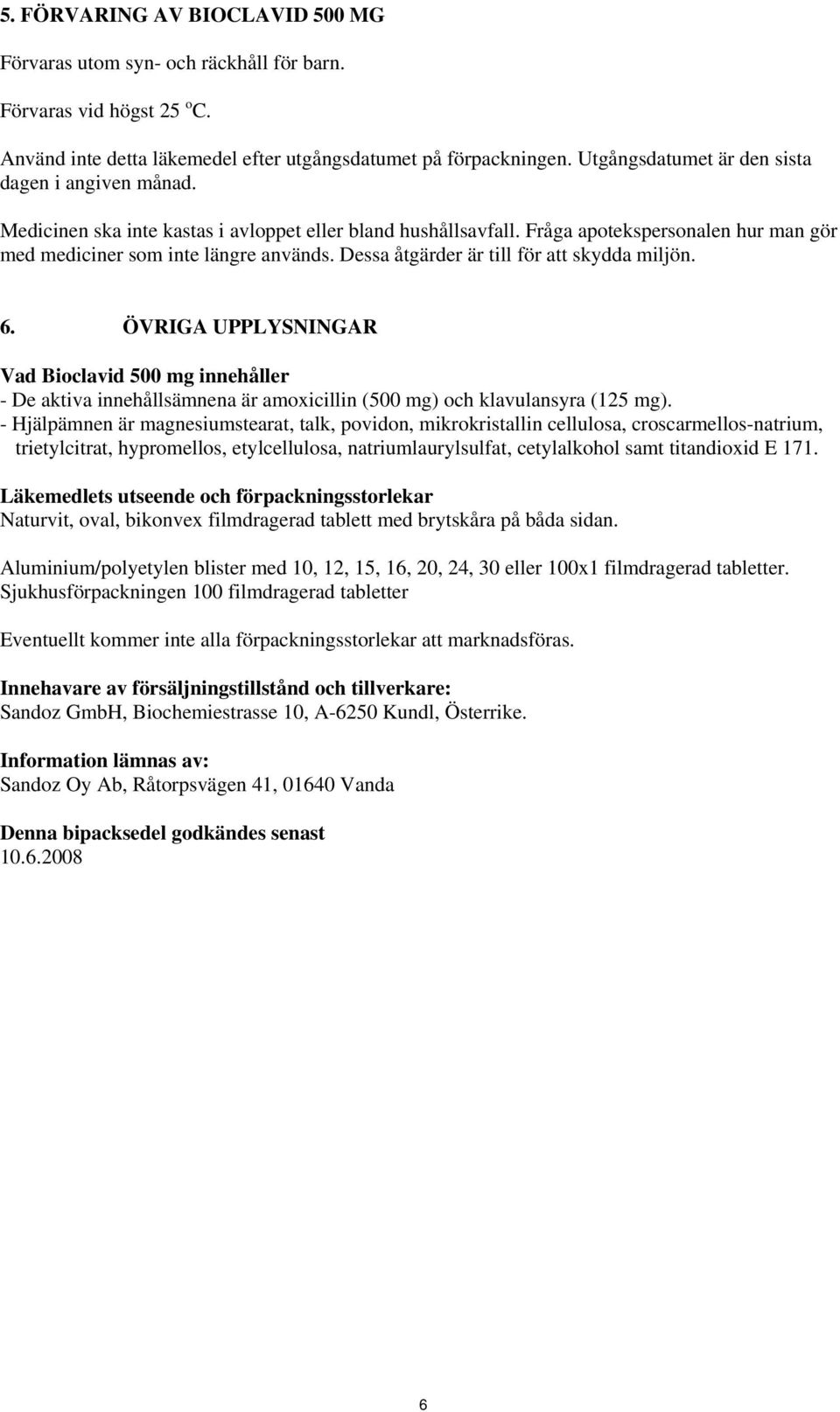 Dessa åtgärder är till för att skydda miljön. 6. ÖVRIGA UPPLYSNINGAR Vad Bioclavid 500 mg innehåller - De aktiva innehållsämnena är amoxicillin (500 mg) och klavulansyra (125 mg).