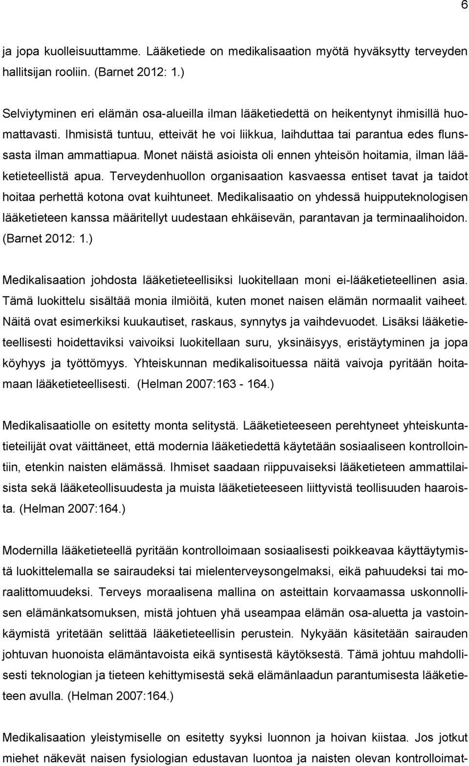 Ihmisistä tuntuu, etteivät he voi liikkua, laihduttaa tai parantua edes flunssasta ilman ammattiapua. Monet näistä asioista oli ennen yhteisön hoitamia, ilman lääketieteellistä apua.