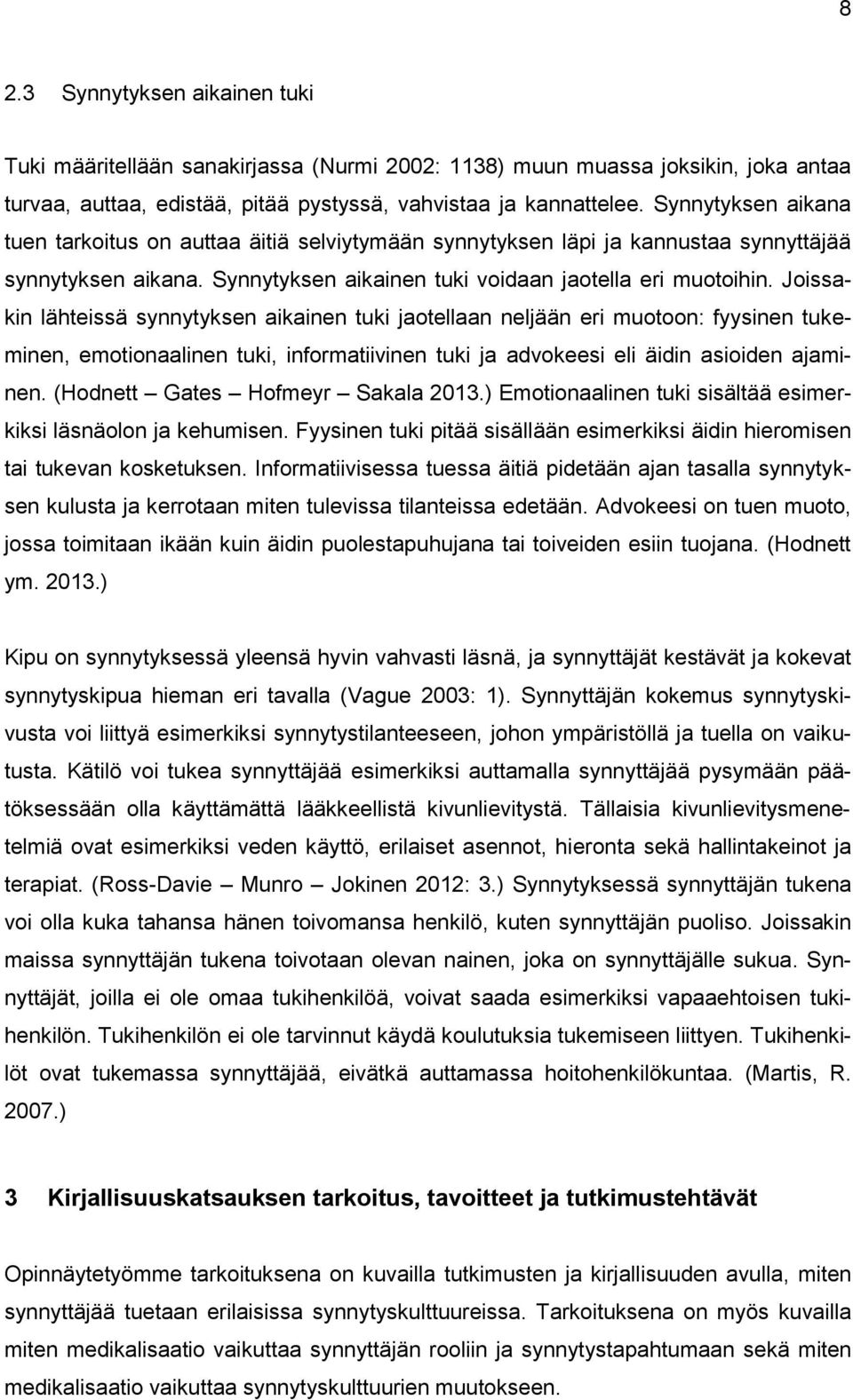 Joissakin lähteissä synnytyksen aikainen tuki jaotellaan neljään eri muotoon: fyysinen tukeminen, emotionaalinen tuki, informatiivinen tuki ja advokeesi eli äidin asioiden ajaminen.