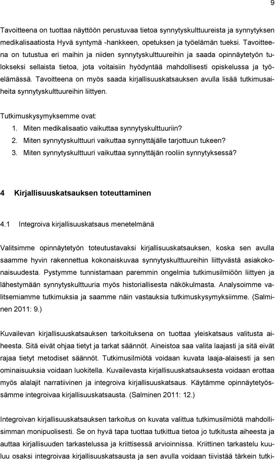 Tavoitteena on myös saada kirjallisuuskatsauksen avulla lisää tutkimusaiheita synnytyskulttuureihin liittyen. Tutkimuskysymyksemme ovat: 1. Miten medikalisaatio vaikuttaa synnytyskulttuuriin? 2.