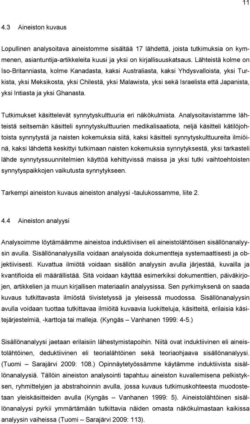 yksi Intiasta ja yksi Ghanasta. Tutkimukset käsittelevät synnytyskulttuuria eri näkökulmista.
