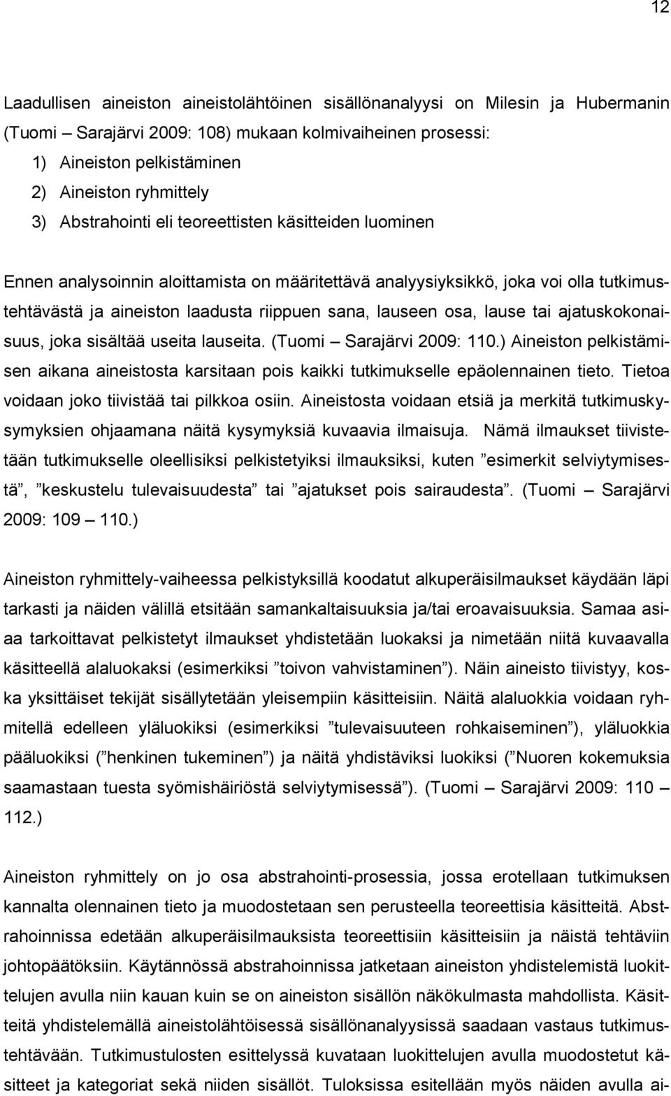 lause tai ajatuskokonaisuus, joka sisältää useita lauseita. (Tuomi Sarajärvi 2009: 110.) Aineiston pelkistämisen aikana aineistosta karsitaan pois kaikki tutkimukselle epäolennainen tieto.