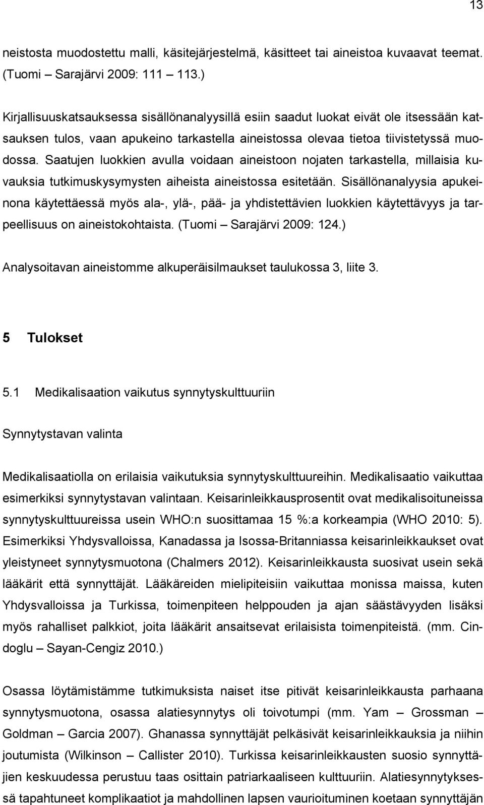 Saatujen luokkien avulla voidaan aineistoon nojaten tarkastella, millaisia kuvauksia tutkimuskysymysten aiheista aineistossa esitetään.
