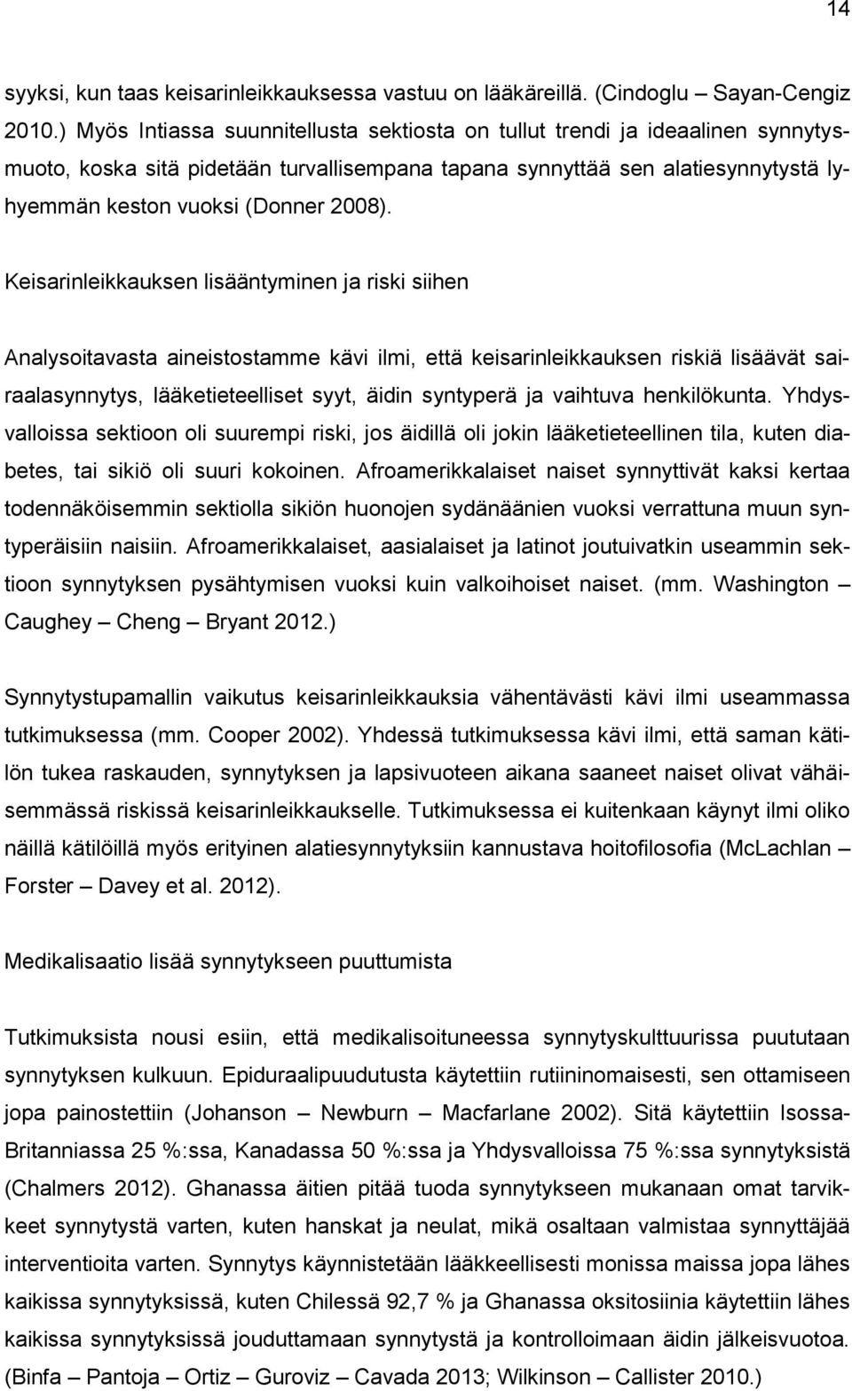 Keisarinleikkauksen lisääntyminen ja riski siihen Analysoitavasta aineistostamme kävi ilmi, että keisarinleikkauksen riskiä lisäävät sairaalasynnytys, lääketieteelliset syyt, äidin syntyperä ja