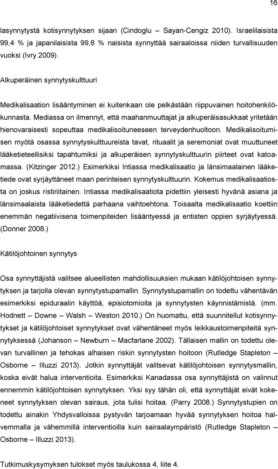 Mediassa on ilmennyt, että maahanmuuttajat ja alkuperäisasukkaat yritetään hienovaraisesti sopeuttaa medikalisoituneeseen terveydenhuoltoon.