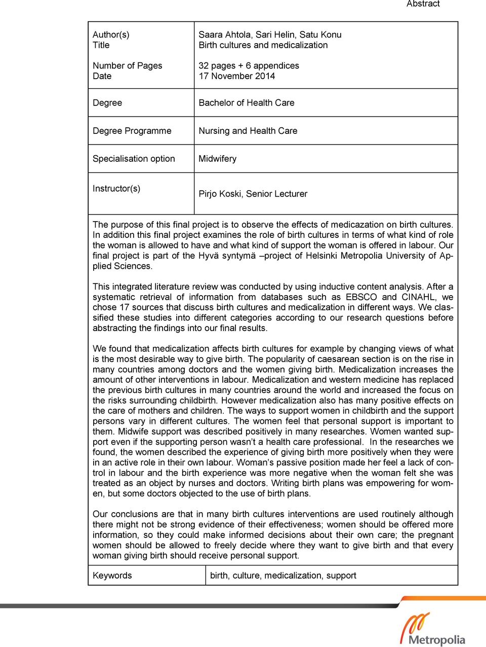 cultures. In addition this final project examines the role of birth cultures in terms of what kind of role the woman is allowed to have and what kind of support the woman is offered in labour.