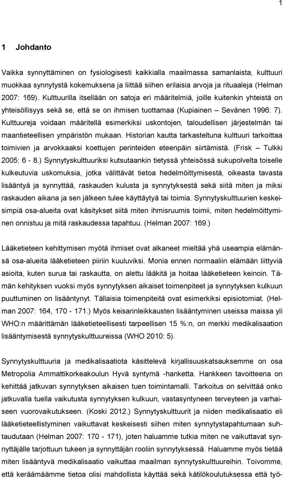 Kulttuureja voidaan määritellä esimerkiksi uskontojen, taloudellisen järjestelmän tai maantieteellisen ympäristön mukaan.