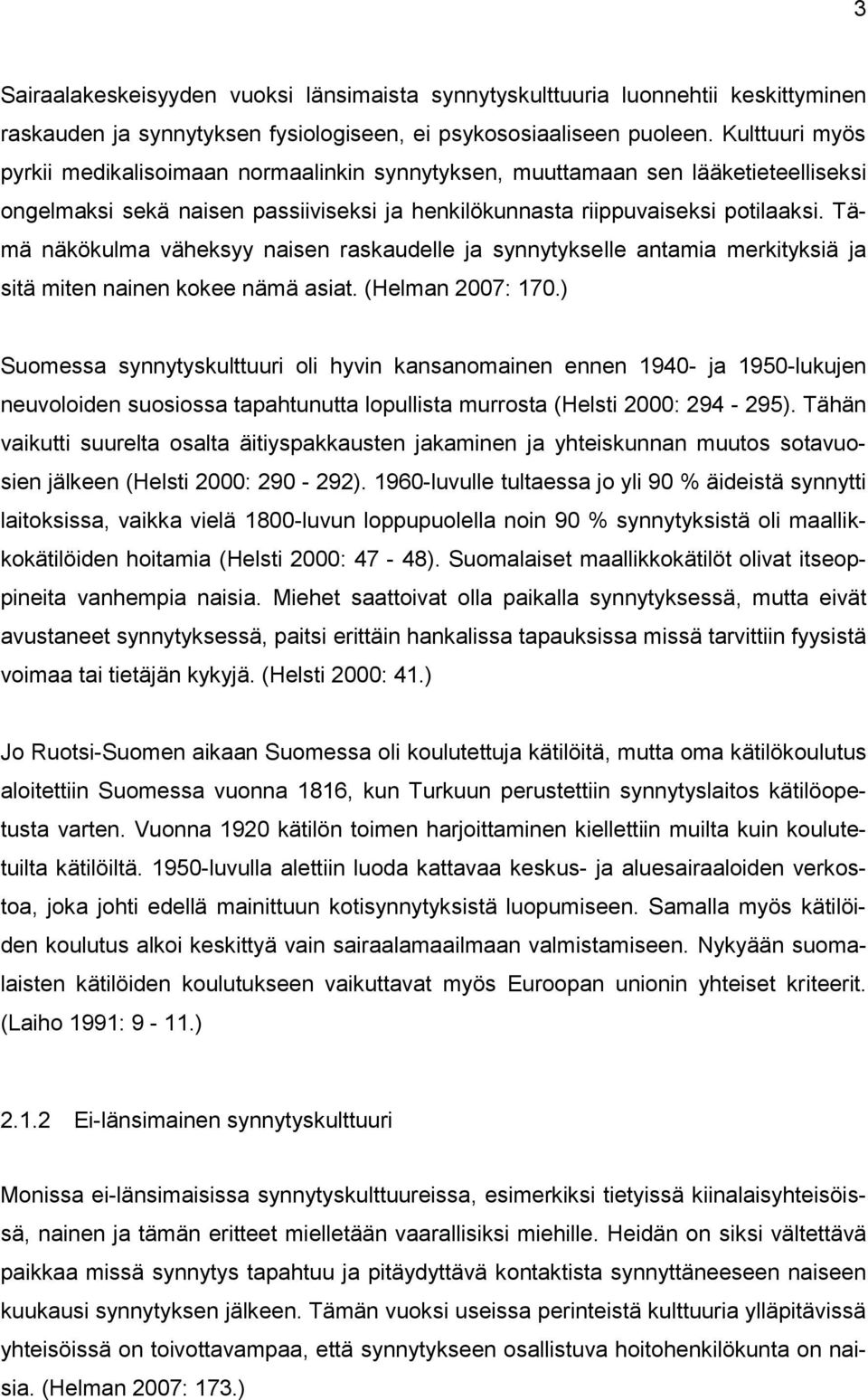 Tämä näkökulma väheksyy naisen raskaudelle ja synnytykselle antamia merkityksiä ja sitä miten nainen kokee nämä asiat. (Helman 2007: 170.
