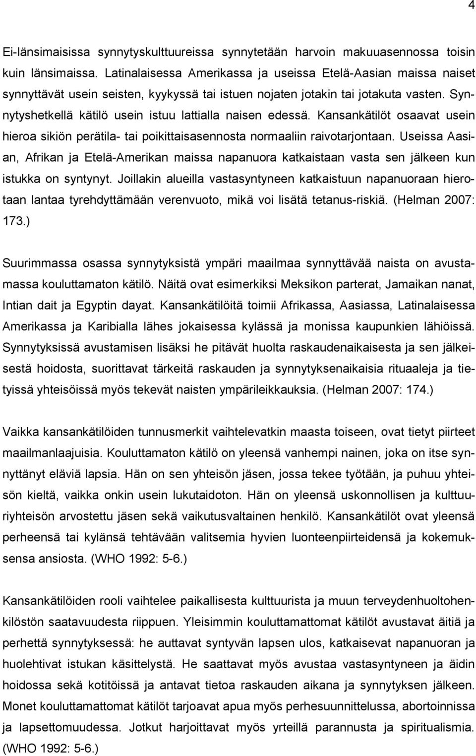Synnytyshetkellä kätilö usein istuu lattialla naisen edessä. Kansankätilöt osaavat usein hieroa sikiön perätila- tai poikittaisasennosta normaaliin raivotarjontaan.