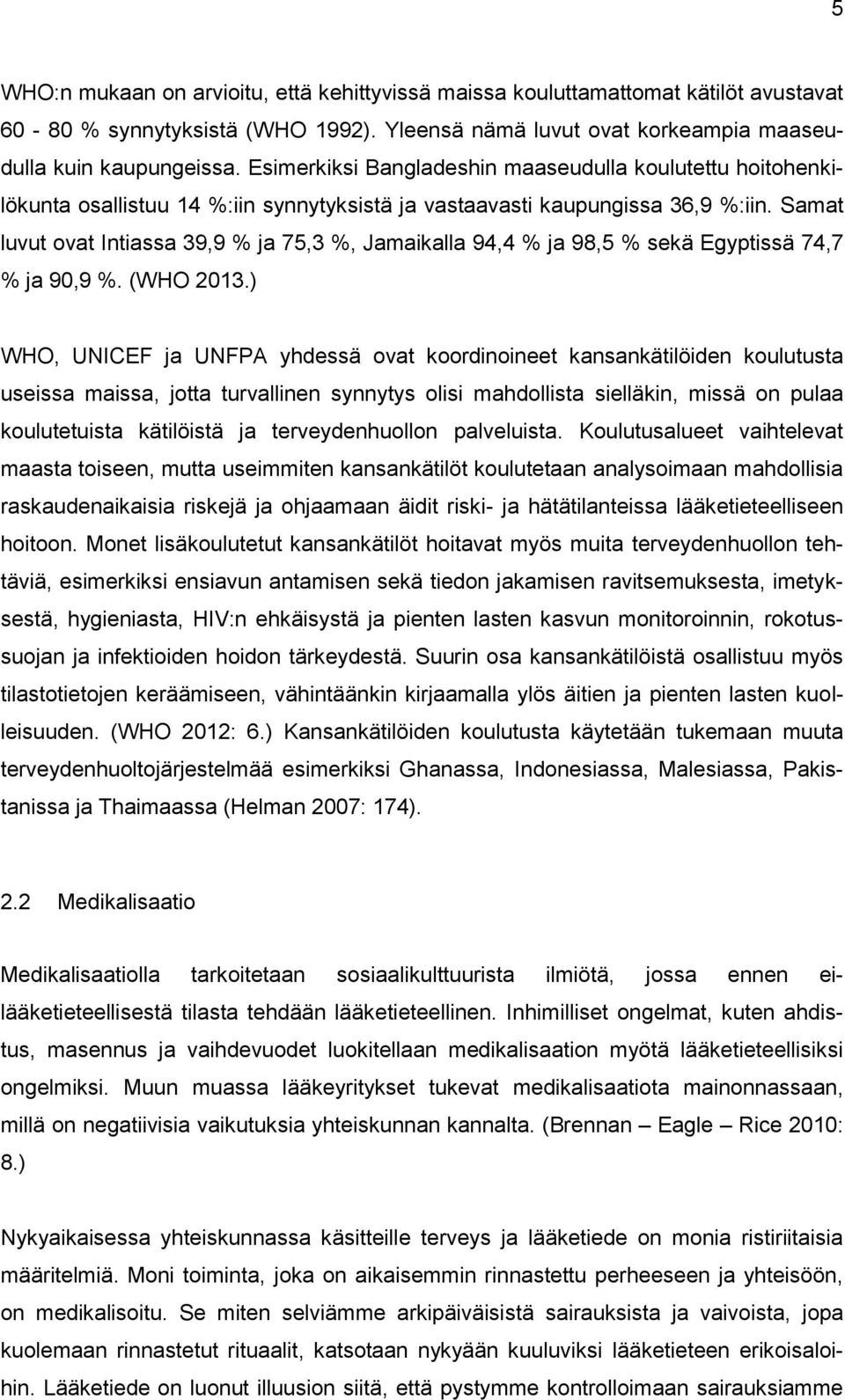 Samat luvut ovat Intiassa 39,9 % ja 75,3 %, Jamaikalla 94,4 % ja 98,5 % sekä Egyptissä 74,7 % ja 90,9 %. (WHO 2013.