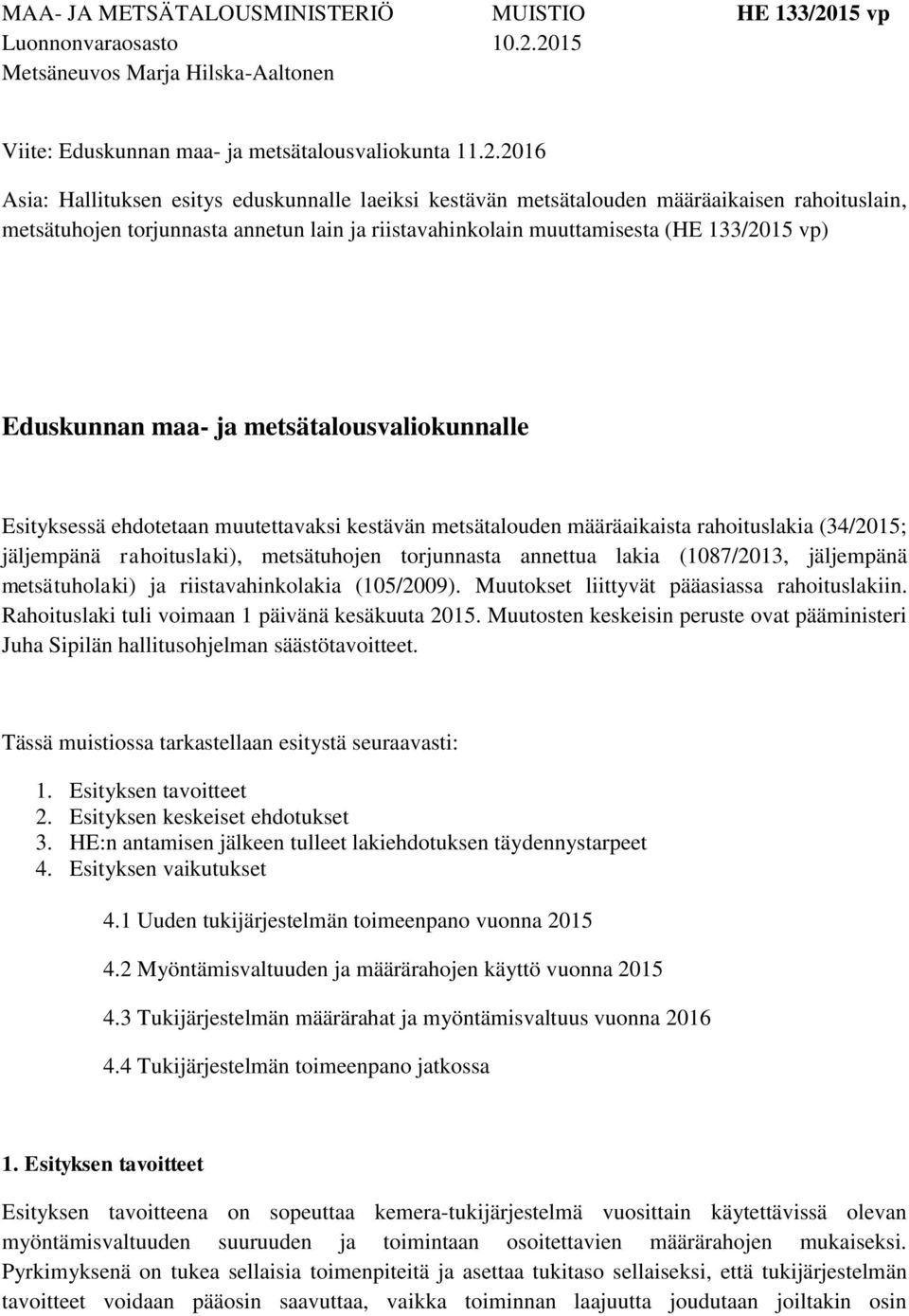 2015 Metsäneuvos Marja Hilska-Aaltonen Viite: Eduskunnan maa- ja metsätalousvaliokunta 11.2.2016 Asia: Hallituksen esitys eduskunnalle laeiksi kestävän metsätalouden määräaikaisen rahoituslain,