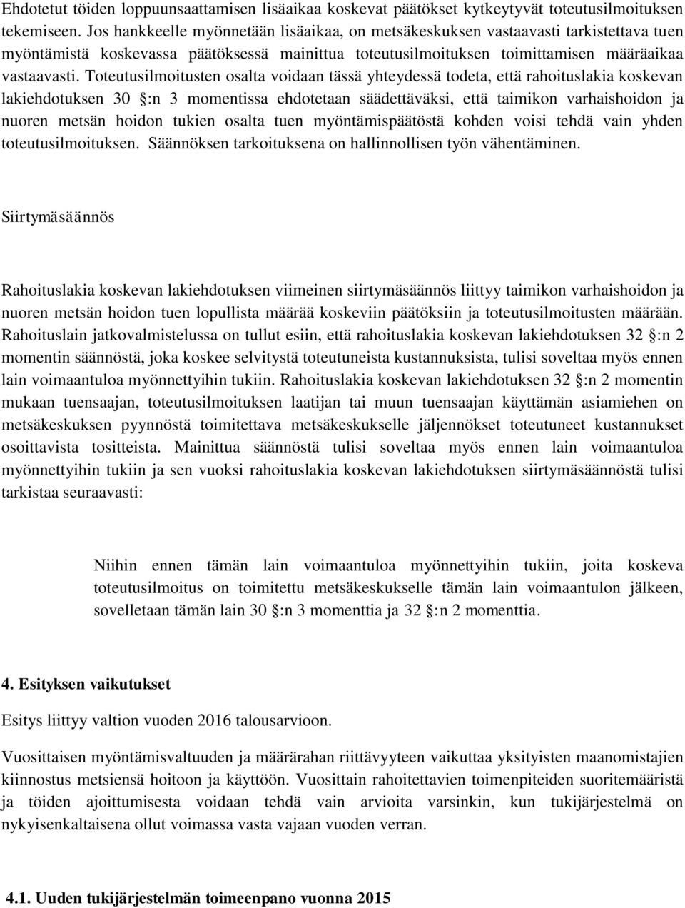 Toteutusilmoitusten osalta voidaan tässä yhteydessä todeta, että rahoituslakia koskevan lakiehdotuksen 30 :n 3 momentissa ehdotetaan säädettäväksi, että taimikon varhaishoidon ja nuoren metsän hoidon