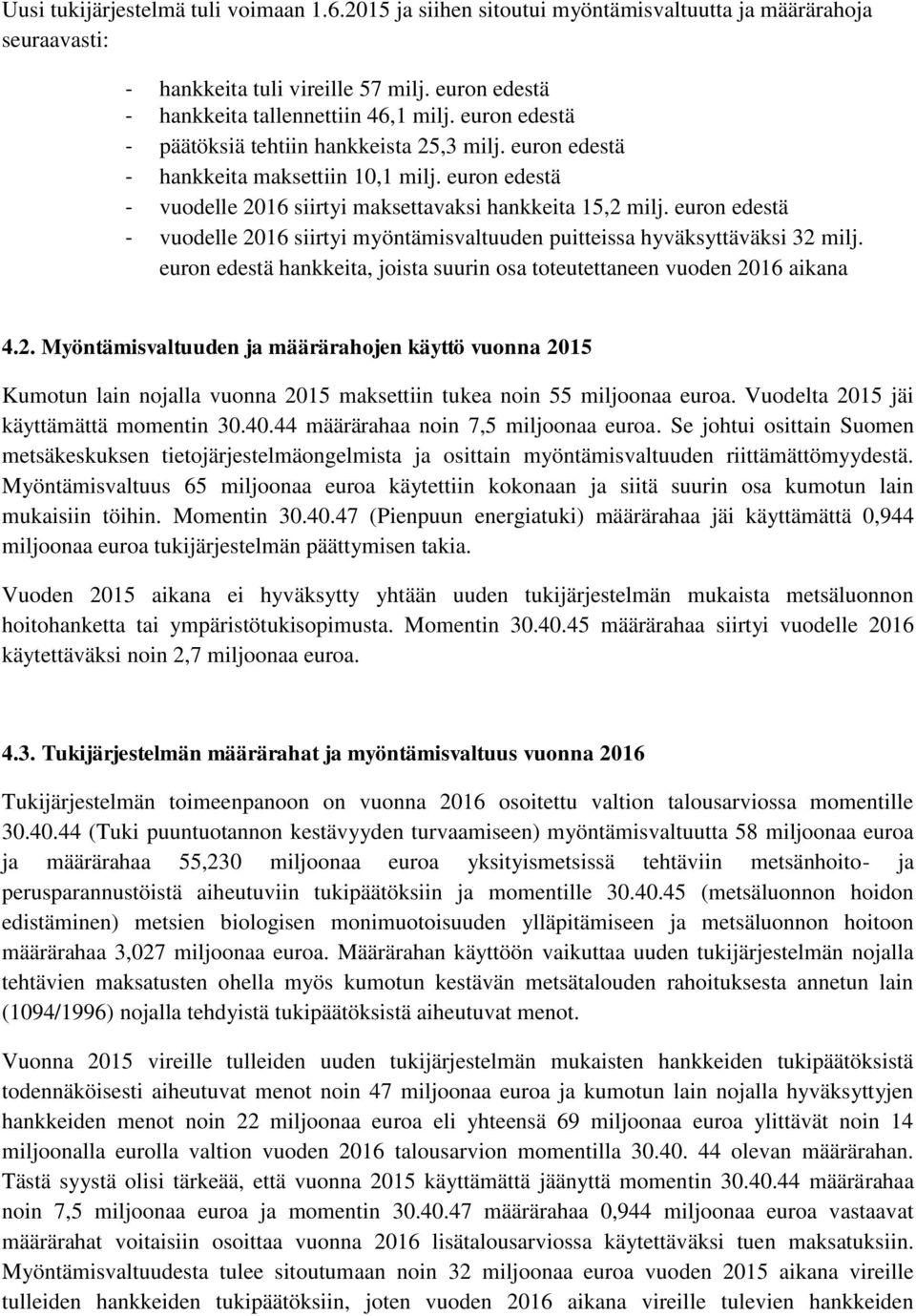 euron edestä - vuodelle 2016 siirtyi myöntämisvaltuuden puitteissa hyväksyttäväksi 32 milj. euron edestä hankkeita, joista suurin osa toteutettaneen vuoden 2016 aikana 4.2. Myöntämisvaltuuden ja määrärahojen käyttö vuonna 2015 Kumotun lain nojalla vuonna 2015 maksettiin tukea noin 55 miljoonaa euroa.