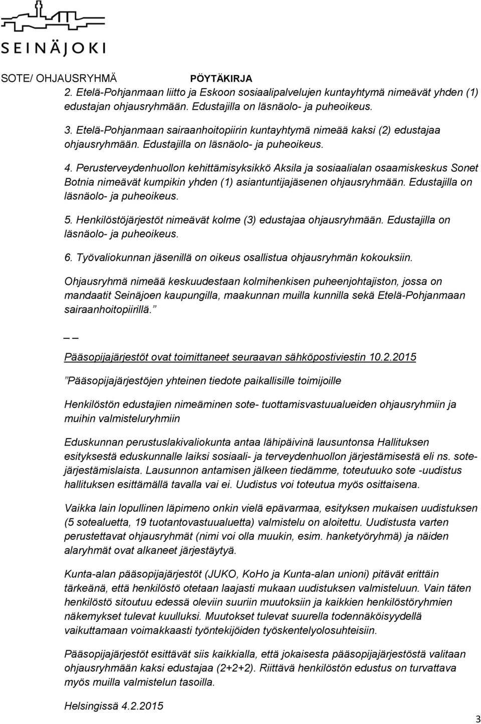 Perusterveydenhuollon kehittämisyksikkö Aksila ja sosiaalialan osaamiskeskus Sonet Botnia nimeävät kumpikin yhden (1) asiantuntijajäsenen ohjausryhmään. Edustajilla on 5.