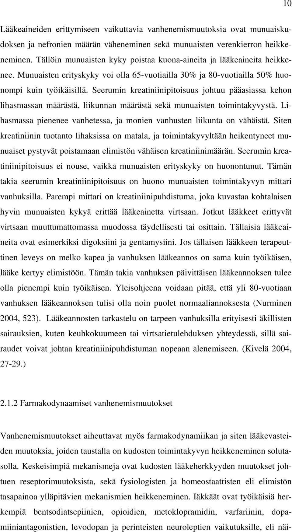 Seerumin kreatiniinipitoisuus johtuu pääasiassa kehon lihasmassan määrästä, liikunnan määrästä sekä munuaisten toimintakyvystä.