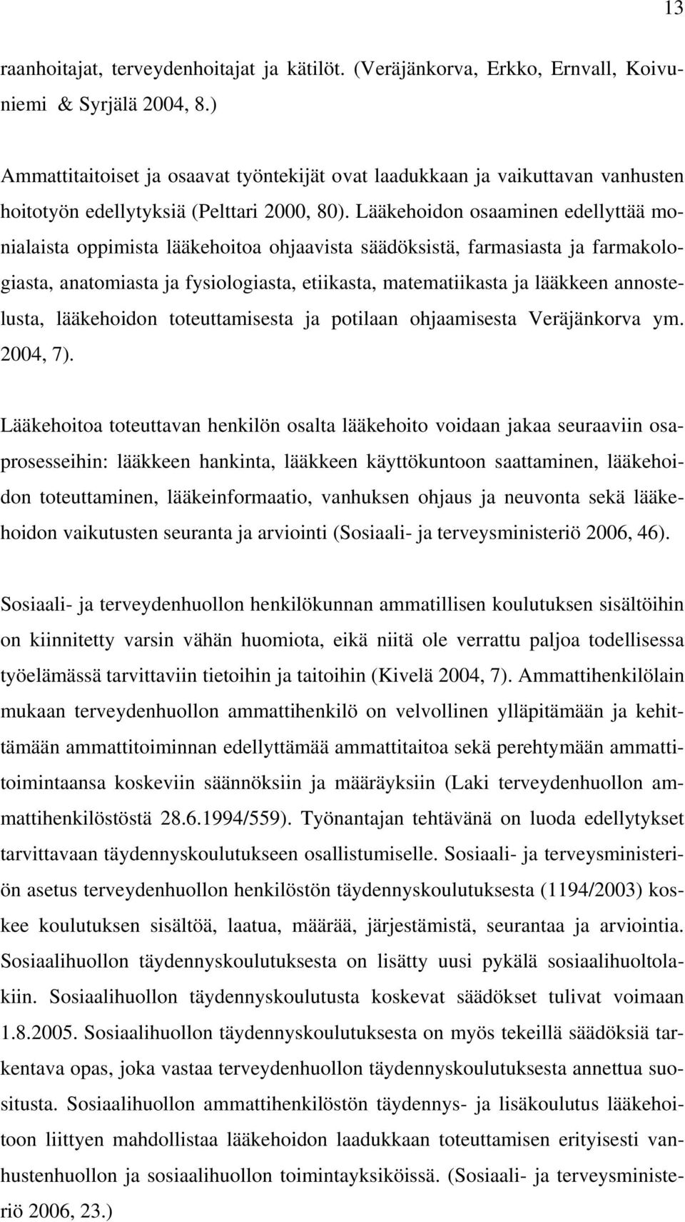 Lääkehoidon osaaminen edellyttää monialaista oppimista lääkehoitoa ohjaavista säädöksistä, farmasiasta ja farmakologiasta, anatomiasta ja fysiologiasta, etiikasta, matematiikasta ja lääkkeen