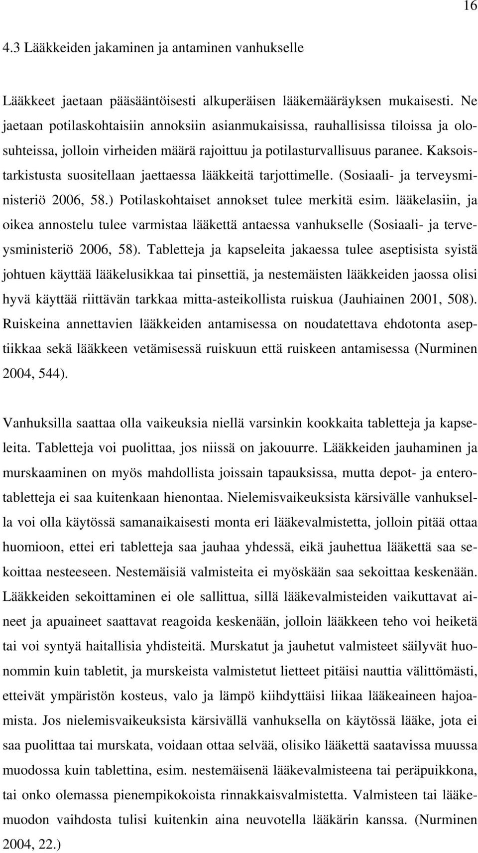 Kaksoistarkistusta suositellaan jaettaessa lääkkeitä tarjottimelle. (Sosiaali- ja terveysministeriö 2006, 58.) Potilaskohtaiset annokset tulee merkitä esim.
