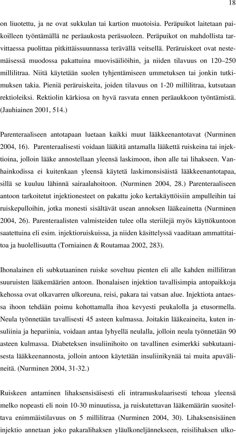 Peräruiskeet ovat nestemäisessä muodossa pakattuina muovisäiliöihin, ja niiden tilavuus on 120 250 millilitraa. Niitä käytetään suolen tyhjentämiseen ummetuksen tai jonkin tutkimuksen takia.
