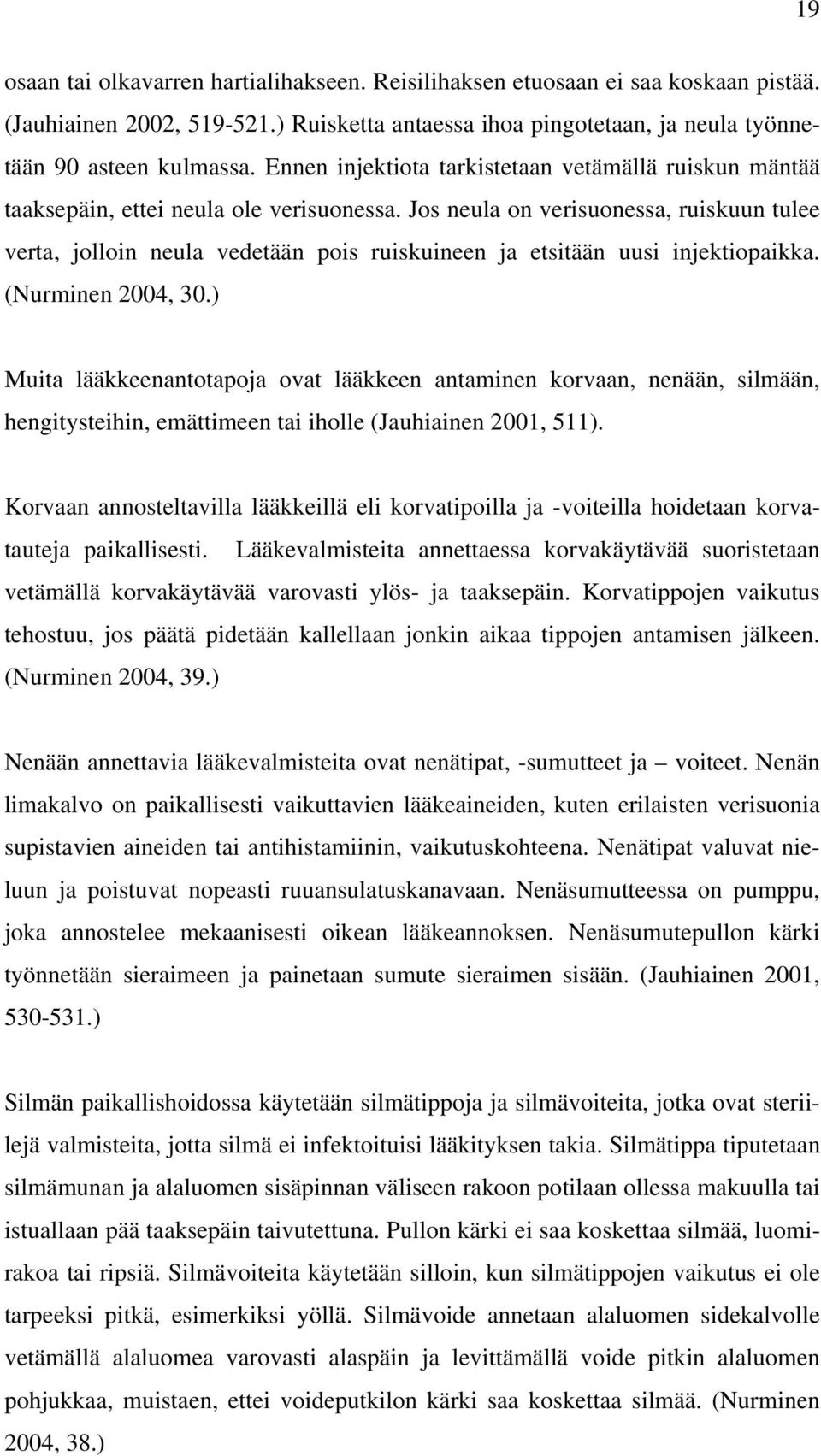 Jos neula on verisuonessa, ruiskuun tulee verta, jolloin neula vedetään pois ruiskuineen ja etsitään uusi injektiopaikka. (Nurminen 2004, 30.