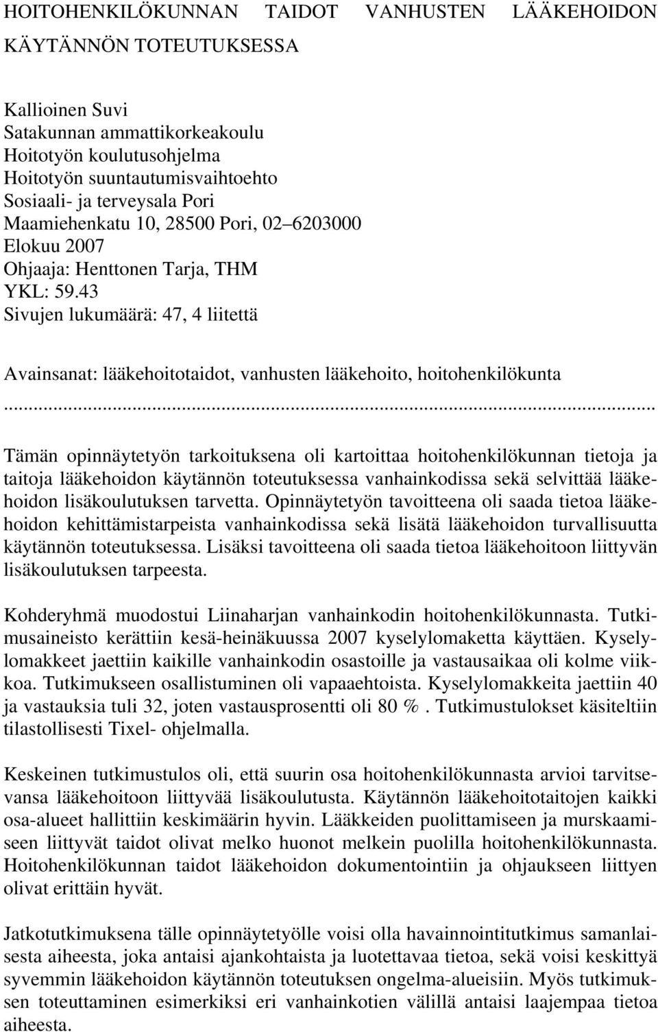 43 Sivujen lukumäärä: 47, 4 liitettä Avainsanat: lääkehoitotaidot, vanhusten lääkehoito, hoitohenkilökunta.