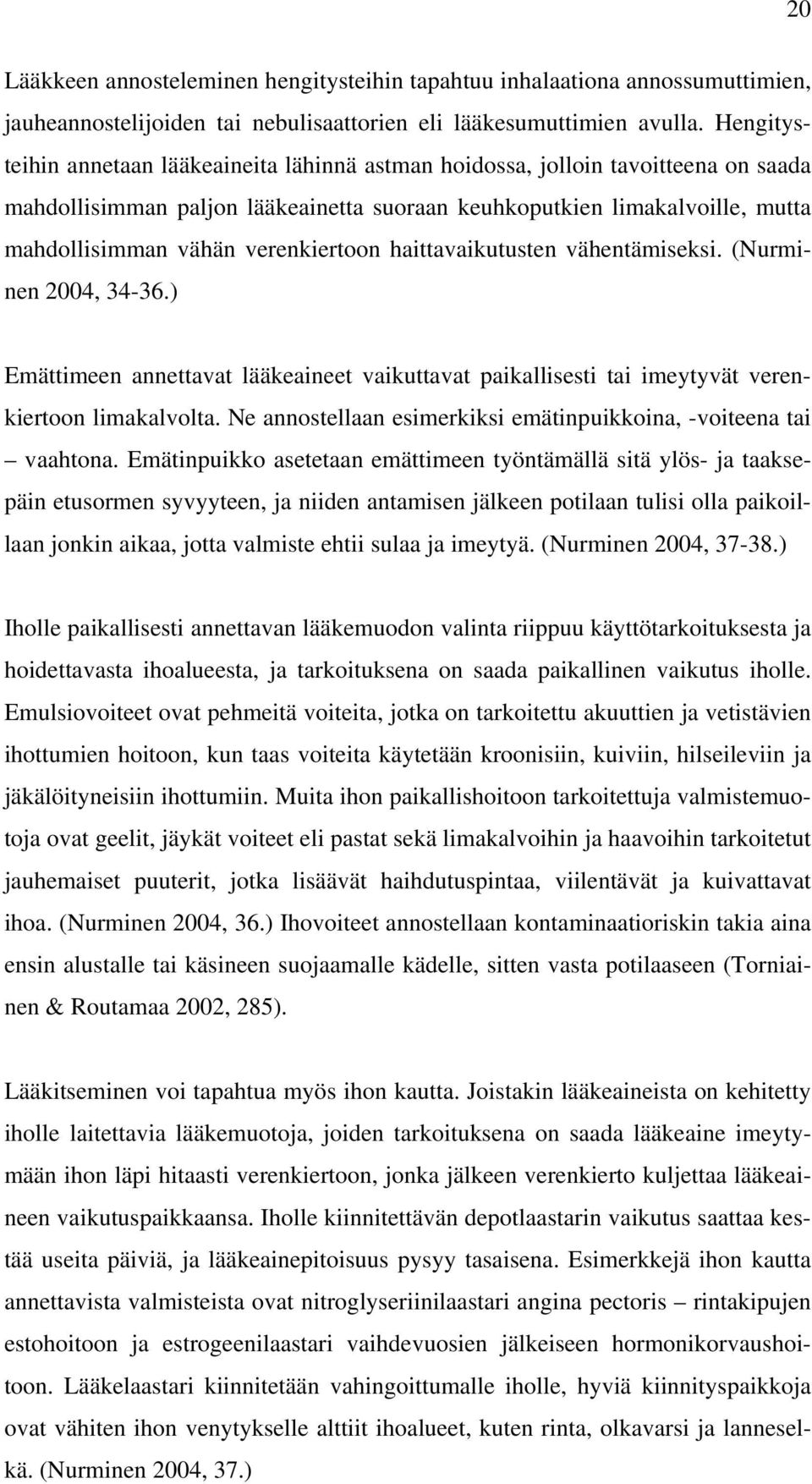 verenkiertoon haittavaikutusten vähentämiseksi. (Nurminen 2004, 34-36.) Emättimeen annettavat lääkeaineet vaikuttavat paikallisesti tai imeytyvät verenkiertoon limakalvolta.