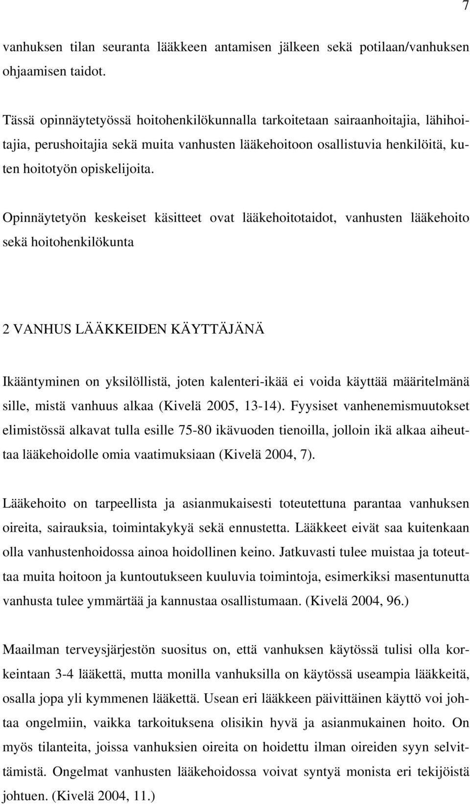 Opinnäytetyön keskeiset käsitteet ovat lääkehoitotaidot, vanhusten lääkehoito sekä hoitohenkilökunta 2 VANHUS LÄÄKKEIDEN KÄYTTÄJÄNÄ Ikääntyminen on yksilöllistä, joten kalenteri-ikää ei voida käyttää