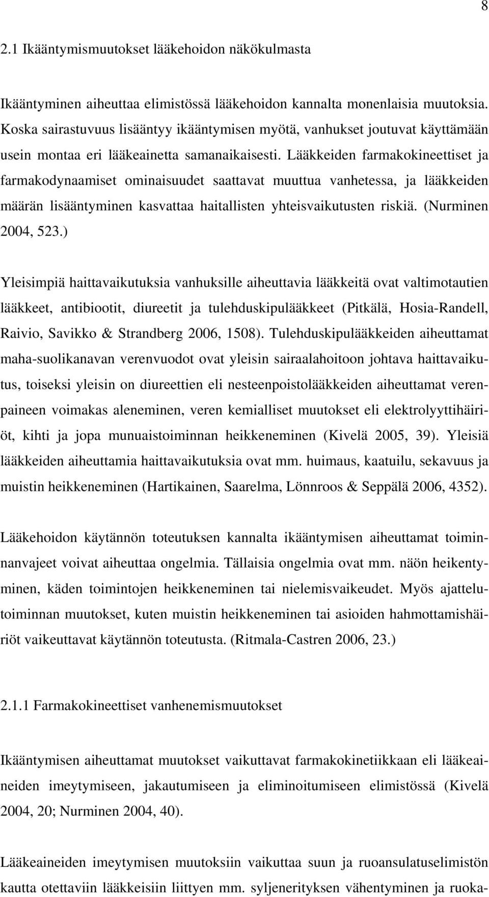 Lääkkeiden farmakokineettiset ja farmakodynaamiset ominaisuudet saattavat muuttua vanhetessa, ja lääkkeiden määrän lisääntyminen kasvattaa haitallisten yhteisvaikutusten riskiä. (Nurminen 2004, 523.