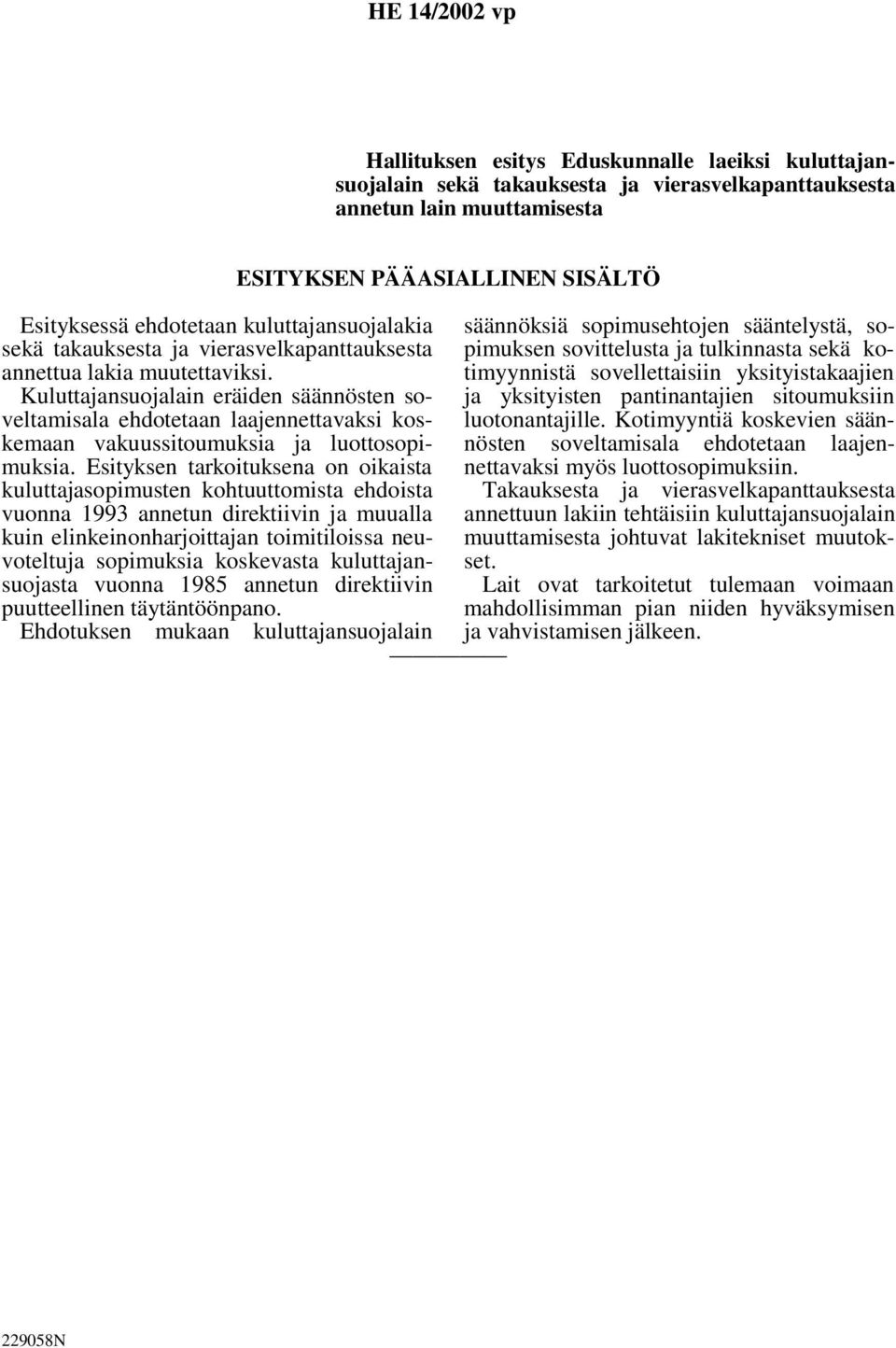 Esityksen tarkoituksena on oikaista kuluttajasopimusten kohtuuttomista ehdoista vuonna 1993 annetun direktiivin ja muualla kuin elinkeinonharjoittajan toimitiloissa neuvoteltuja sopimuksia koskevasta