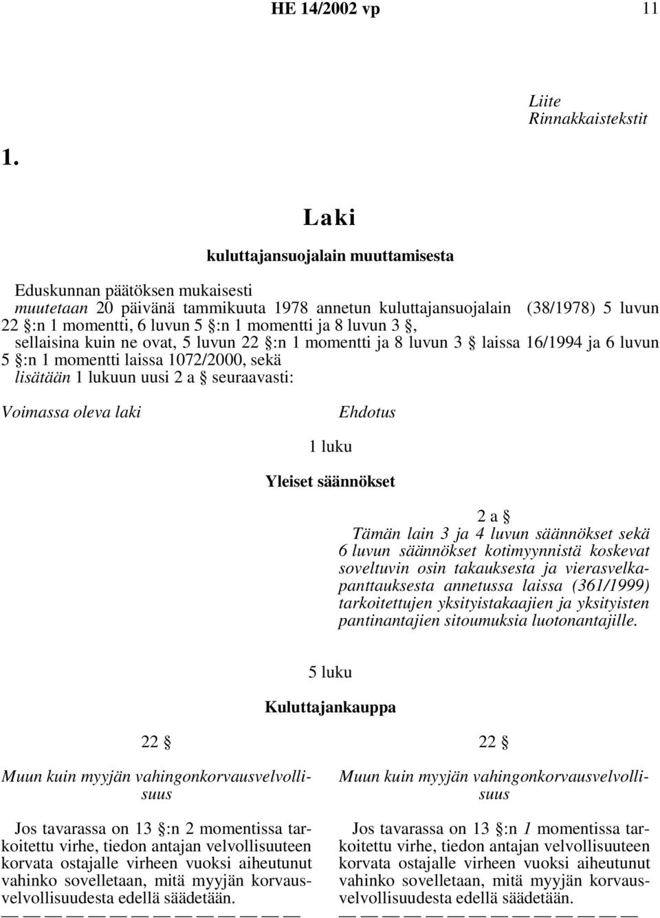 8 luvun 3, sellaisina kuin ne ovat, 5 luvun 22 :n 1 momentti ja 8 luvun 3 laissa 16/1994 ja 6 luvun 5 :n 1 momentti laissa 1072/2000, sekä lisätään 1 lukuun uusi 2 a seuraavasti: Voimassa oleva laki