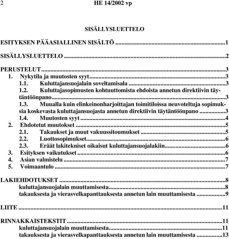 ..5 2.1. Takaukset ja muut vakuussitoumukset...5 2.2. Luottosopimukset...6 2.3. Eräät lakitekniset oikaisut kuluttajansuojalakiin...6 3. Esityksen vaikutukset...6 4. Asian valmistelu...7 5.