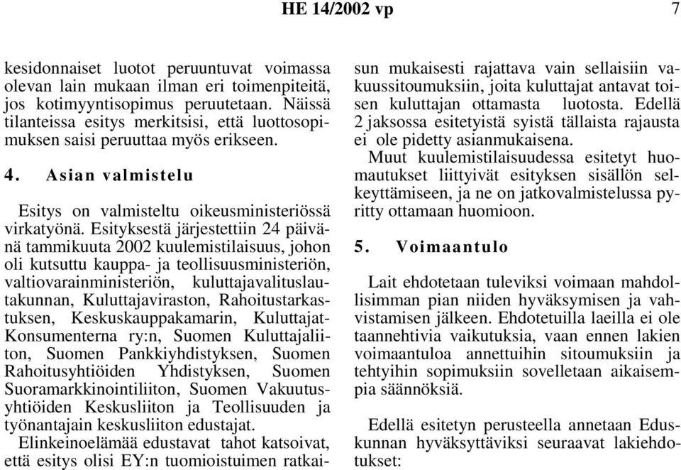 Esityksestä järjestettiin 24 päivänä tammikuuta 2002 kuulemistilaisuus, johon oli kutsuttu kauppa- ja teollisuusministeriön, valtiovarainministeriön, kuluttajavalituslautakunnan, Kuluttajaviraston,