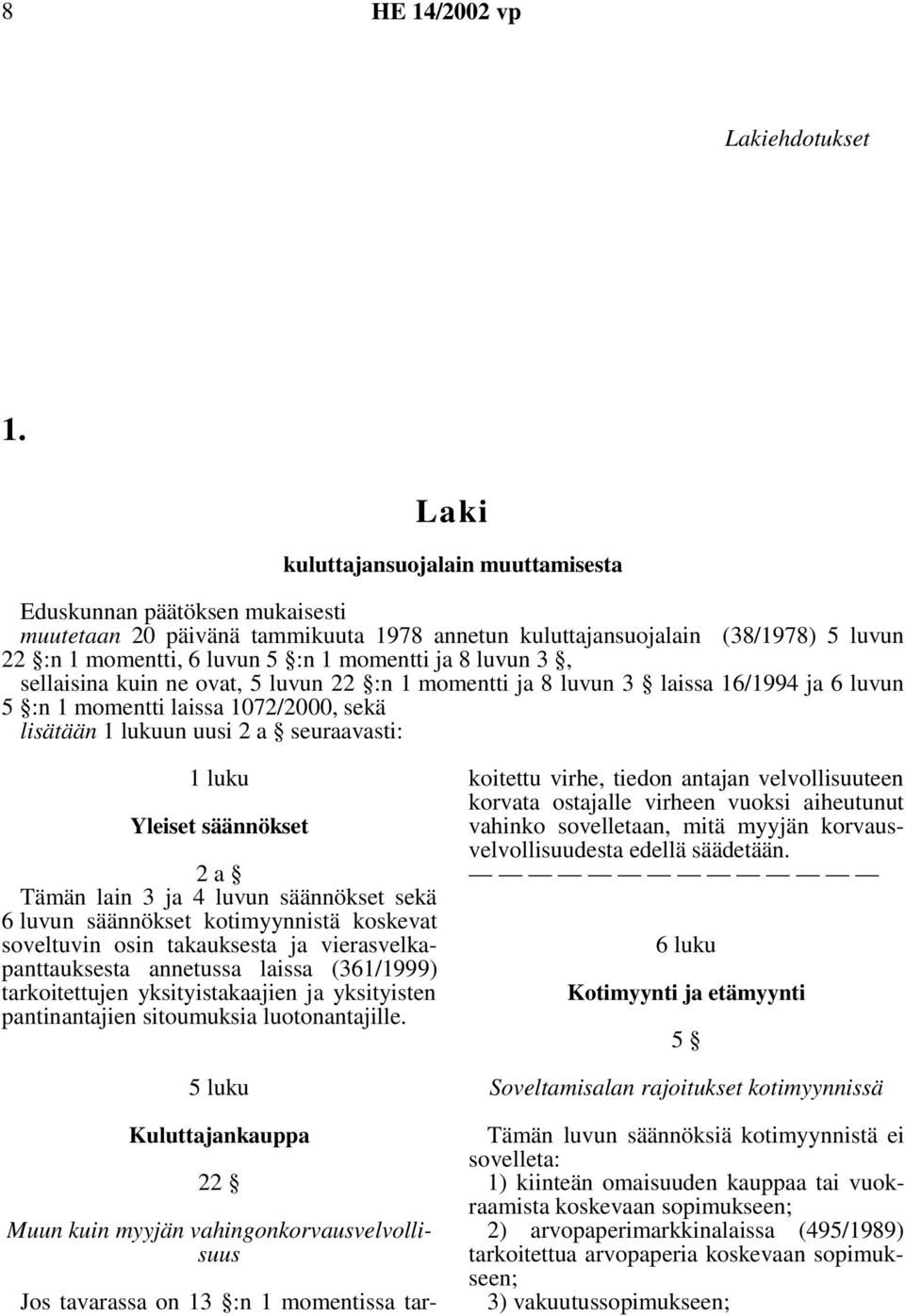 8 luvun 3, sellaisina kuin ne ovat, 5 luvun 22 :n 1 momentti ja 8 luvun 3 laissa 16/1994 ja 6 luvun 5 :n 1 momentti laissa 1072/2000, sekä lisätään 1 lukuun uusi 2 a seuraavasti: 1 luku Yleiset