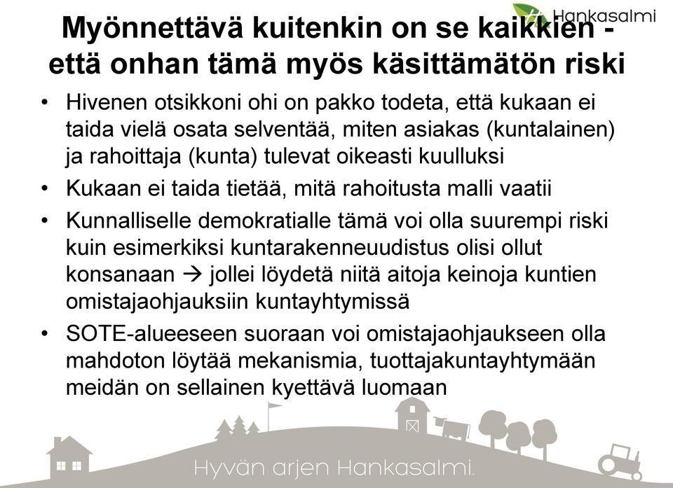 demokratialle tämä voi olla suurempi riski kuin esimerkiksi kuntarakenneuudistus olisi ollut konsanaan jollei löydetä niitä aitoja keinoja kuntien