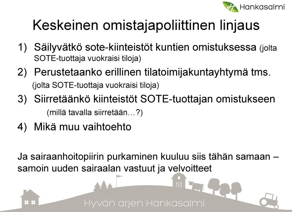 (jolta SOTE-tuottaja vuokraisi tiloja) 3) Siirretäänkö kiinteistöt SOTE-tuottajan omistukseen (millä