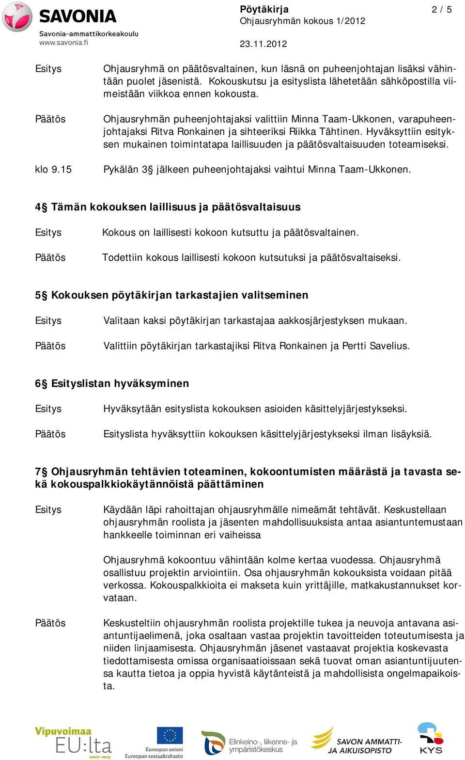 Ohjausryhmän puheenjohtajaksi valittiin Minna Taam-Ukkonen, varapuheenjohtajaksi Ritva Ronkainen ja sihteeriksi Riikka Tähtinen.