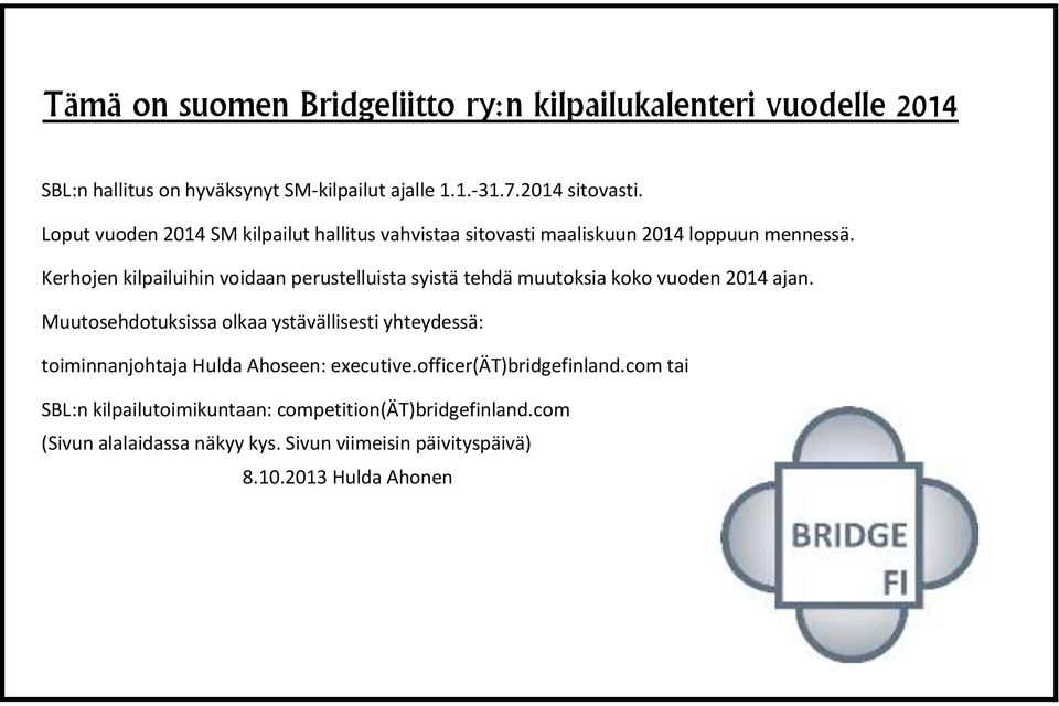 Kerhojen kilpailuihin voidaan perustelluista syistä tehdä muutoksia koko vuoden 2014 ajan.