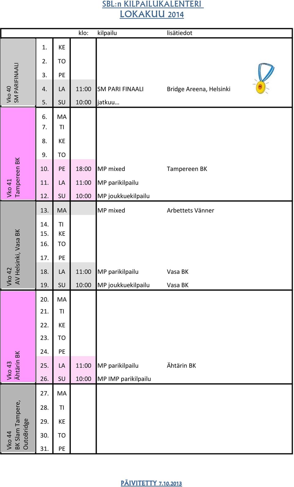 SU 10:00 MP joukkuekilpailu 13. MA MP mixed Arbettets Vänner 14. TI 15. KE 16. TO 17. PE 18. LA 11:00 MP parikilpailu Vasa BK 19.